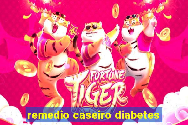 remedio caseiro diabetes